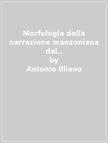 Morfologia della narrazione manzoniana dal Fermo e Lucia ai Promessi sposi - Antonio Illiano