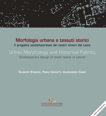 Morfologia urbana e tessuti storici - Urban Morphology and Historical Fabrics - Alessandro Camiz - Giuseppe Strappa - Paolo Carlotti