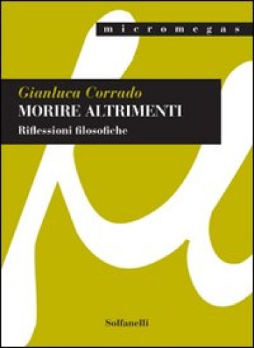 Morire altrimenti. Riflessioni filosofiche - Gianluca Corrado