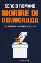 Morire di democrazia. Tra derive autoritarie e populismo