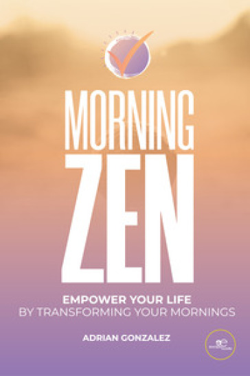 Morning zen. Empower your life by transforming your mornings - Adrian Gonzalez