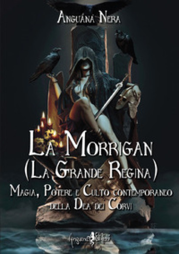 La Morrigan (La grande regina). Magia, potere e culto contemporaneo della dea dei Corvi - Anguana Nera