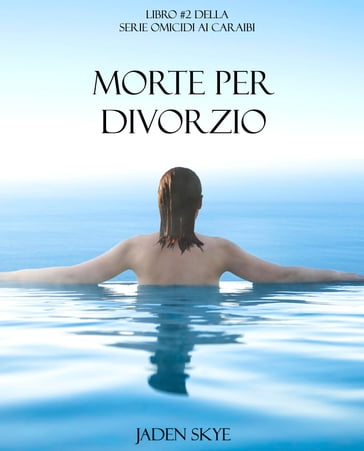 Morte Per Divorzio (Libro #2 della Serie Omicidi ai Caraibi) - Jaden Skye