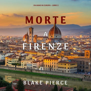 Morte a Firenze (Un anno in Europa  Libro 2) - Blake Pierce