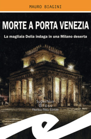 Morte a Porta Venezia. La magliaia Delia indaga in una Milano deserta - Mauro Biagini