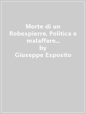 Morte di un Robespierre. Politica e malaffare in un'indagine del commissario Acquaviva - Giuseppe Esposito