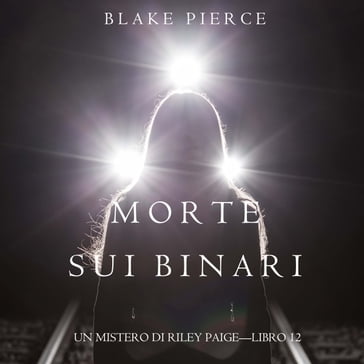 Morte Sui Binari (Un Mistero di Riley PaigeLibro 12) - Blake Pierce