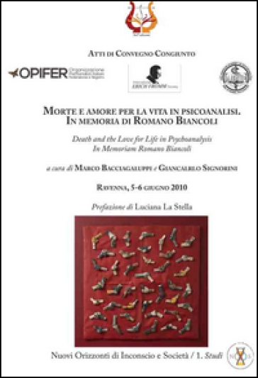 Morte e amore per la vita in psicoanalisi. In memoria di Romano Biancoli-Death and the love for life in psychoanalysis. In memoriam Romano Biancoli. Atti i Convegno congiunto (Ravenna, 5-6 giugno 2010)