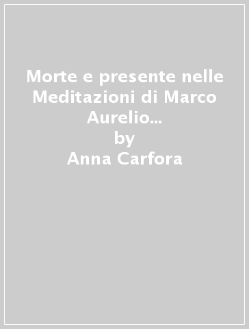 Morte e presente nelle Meditazioni di Marco Aurelio e negli Atti dei  martiri contemporanei - Anna Carfora - Libro - Mondadori Store