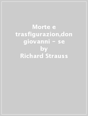 Morte e trasfigurazion,don giovanni - se - Richard Strauss