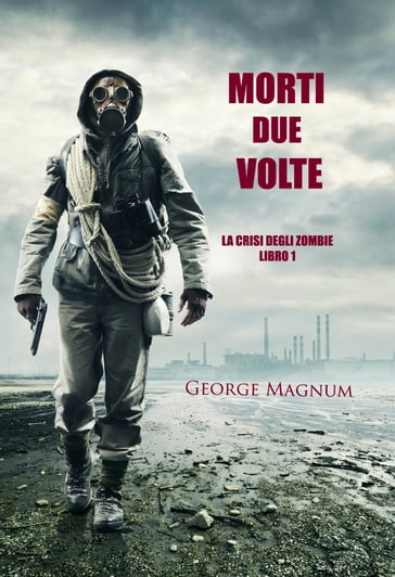 Morti Due Volte (La Crisi Degli ZombieLibro 1) - George Magnum