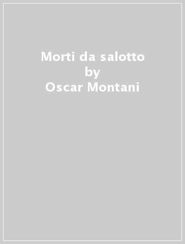 Morti da salotto - Oscar Montani