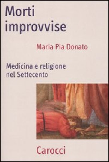 Morti improvvise. Medicina e religione nel Settecento - M. Pia Donato