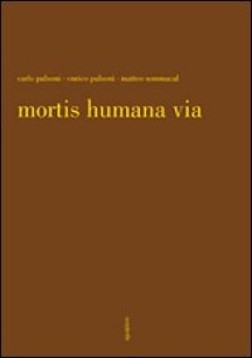 Mortis humana via. Ediz. illustrata - Carlo Pulsoni - Enrico Pulsoni - Matteo Sommacal
