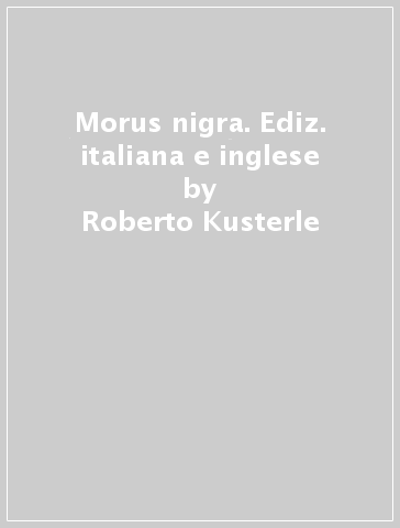 Morus nigra. Ediz. italiana e inglese - Roberto Kusterle | 