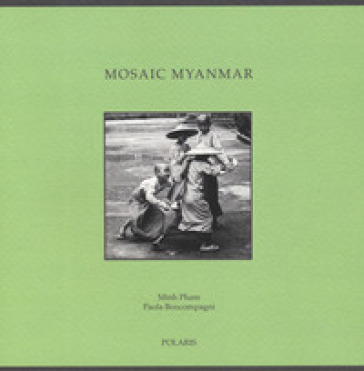 Mosaic Myanmar. Ediz. italiana e inglese - Minh Pham - Paola Boncompagni