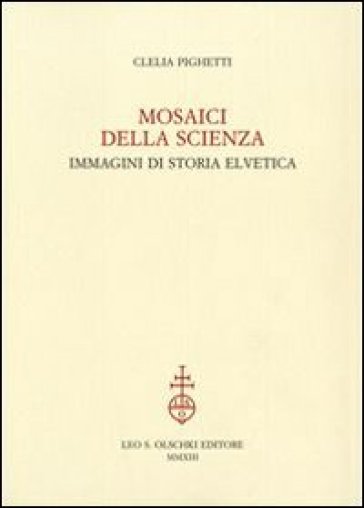 Mosaici della scienza. Immagini di storia elvetica - Clelia Pighetti