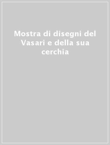 Mostra di disegni del Vasari e della sua cerchia