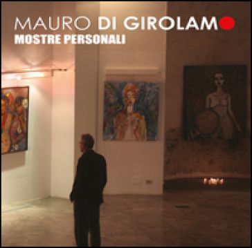 Mostre personali - Mauro Di Girolamo