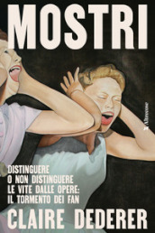 Mostri. Distinguere o non distinguere le vite dalle opere: il tormento dei fan