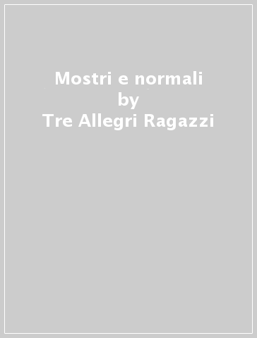 Mostri e normali - Tre Allegri Ragazzi