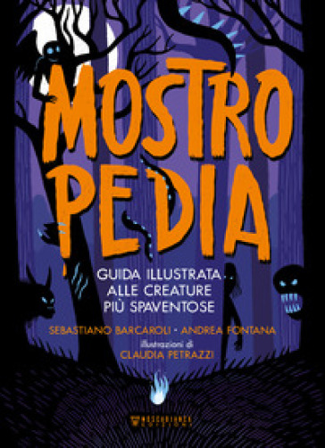 Mostropedia. Guida illustrata alle creature più spaventose. Ediz. a colori - Sebastiano Barcaroli - Andrea Fontana