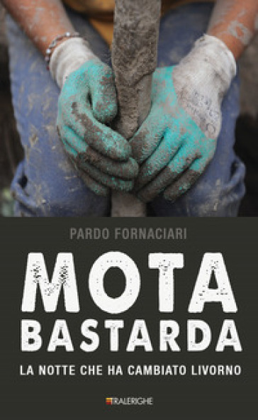 Mota bastarda. La notte che ha cambiato Livorno - Pardo Fornaciari