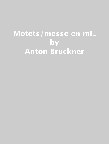 Motets/messe en mi.. - Anton Bruckner