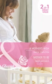 A Mother s Wish / Mother To Be: A Mother s Wish (Wed in the West) / Mother To Be (Bundles of Joy) (Mills & Boon Cherish)