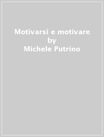 Motivarsi e motivare - Michele Putrino | 