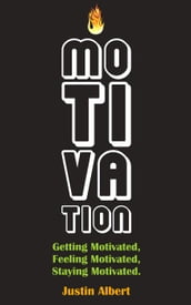 Motivation: Getting Motivated, Feeling Motivated, Staying Motivated: Motivation Psychology - Ultimate Motivational: A Practical Guide to Awaken Your Inner Motive
