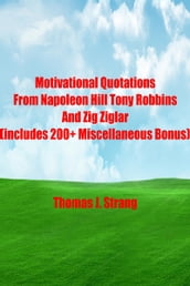 Motivational Quotations From Napoleon Hill Tony Robbins and Zig Ziglar (includes 200+ Miscellaneous Bonus)