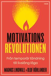 Motivationsrevolutionen : fran temporär tändning till livslang laga