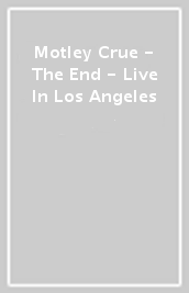 Motley Crue - The End - Live In Los Angeles