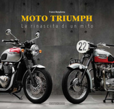 Moto Triumph. La rinascita di un mito - Franco Bonadonna