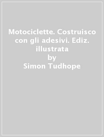 Motociclette. Costruisco con gli adesivi. Ediz. illustrata - Simon Tudhope