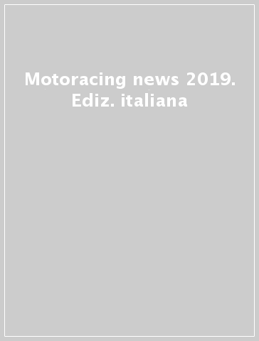 Motoracing news 2019. Ediz. italiana