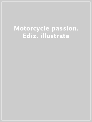 Motorcycle passion. Ediz. illustrata