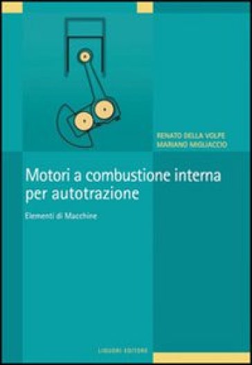 Motori a combustione interna per autotrazione. Elementi di macchine - Renato Della Volpe - Mariano Migliaccio