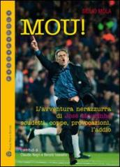 Mou! L avventura nerazzurra di José Mourinho. Scudetti, coppe, provocazioni, l addio