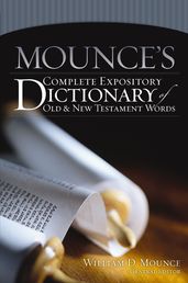 Mounce s Complete Expository Dictionary of Old and New Testament Words