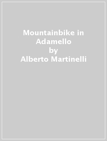 Mountainbike in Adamello - Alberto Martinelli