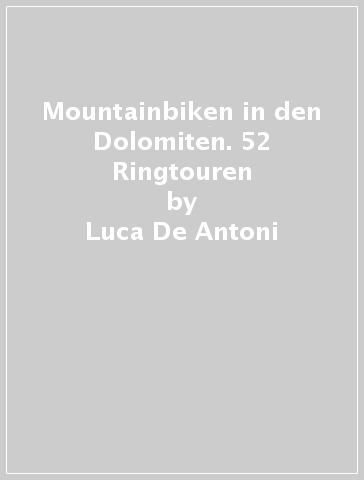 Mountainbiken in den Dolomiten. 52 Ringtouren - Luca De Antoni - Enrico Raccanelli