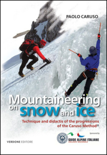 Mountaineering on snow and ice. Techinique and didactis of the progression of the Caruso method - Paolo Caruso