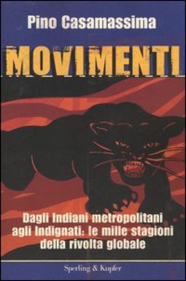 Movimenti. Dagli Indiani Metropolitani agli Indignati, le mille stagioni della rivolta globale - Pino Casamassima