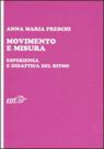 Movimento e misura. Esperienza e didattica del ritmo - Anna Maria Freschi