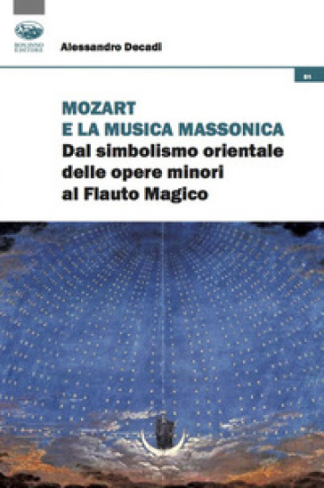 Mozart e la musica massonica. Dal simbolismo orientale delle opere minori al Flauto Magico - Alessandro Decadi