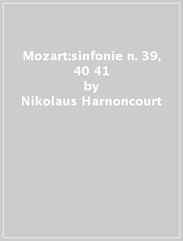 Mozart:sinfonie n. 39, 40 & 41 - Nikolaus Harnoncourt