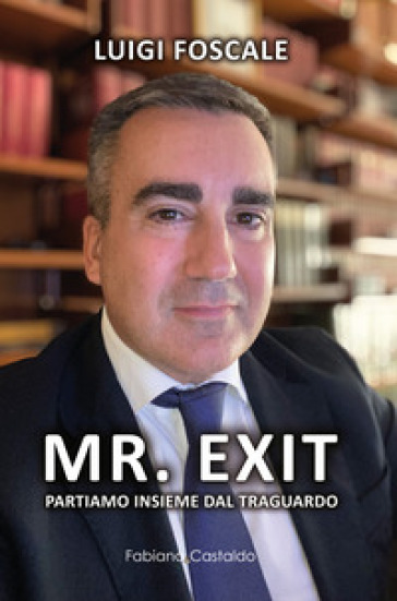 Mr. Exit. Partiamo insieme dal traguardo - Luigi Foscale