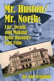 Mr. Huston/ Mr. North: Life, Death, and Making John Huston s Last Film